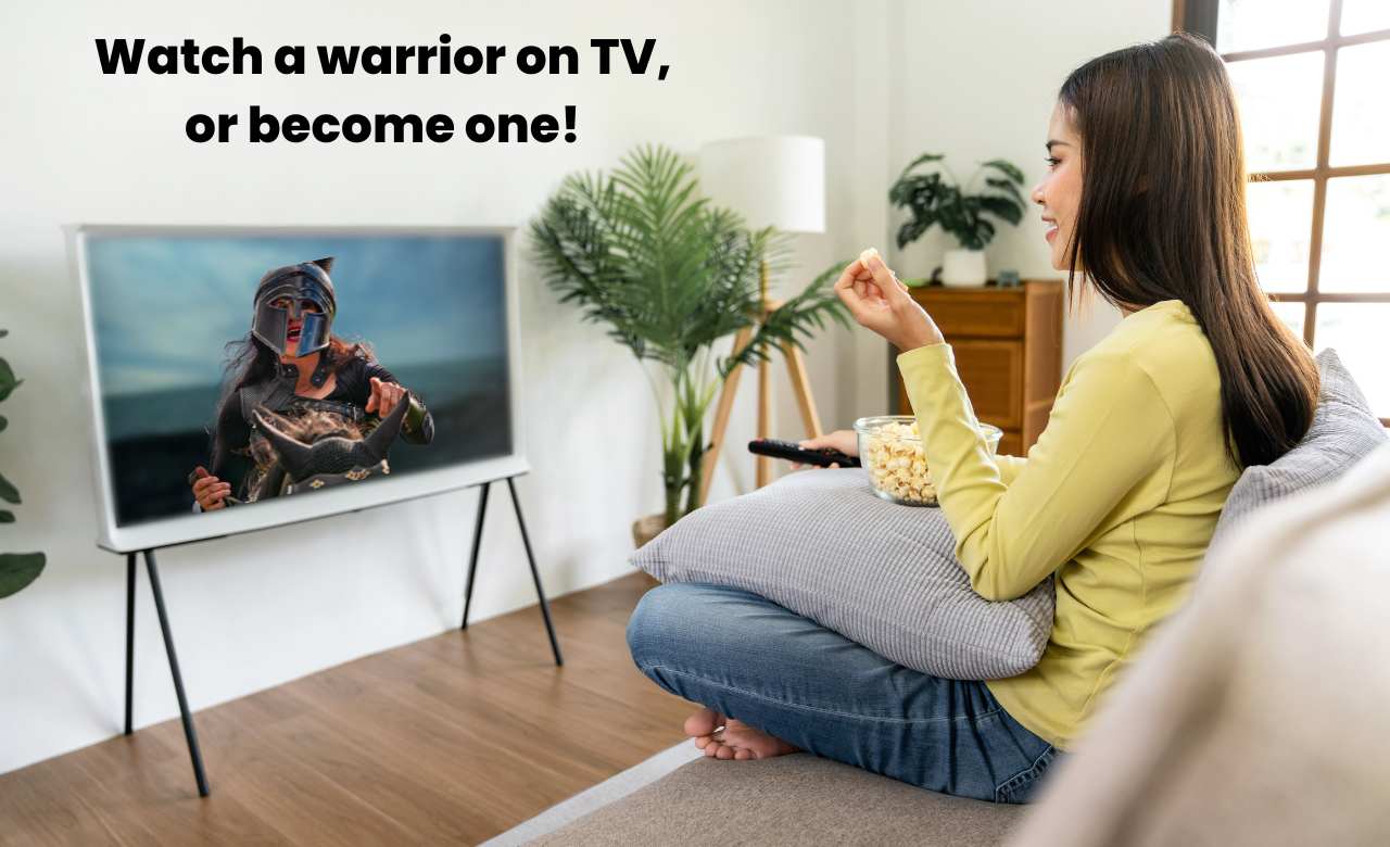 Watch a warrior on TV or become one