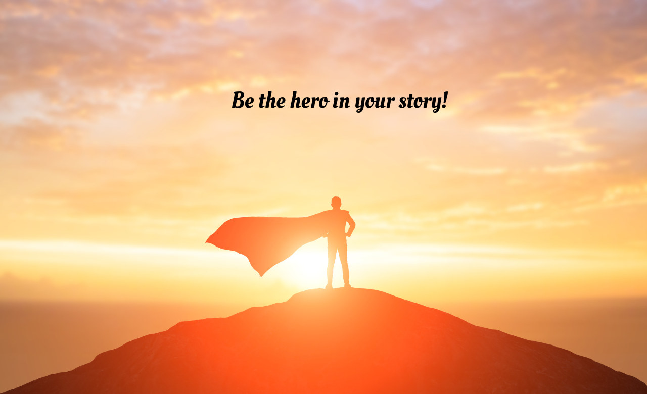 Be the hero in your story.